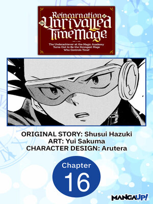 cover image of Reincarnation of the Unrivalled Time Mage: The Underachiever at the Magic Academy Turns Out to Be the Strongest Mage Who Controls Time!, Chapter 16